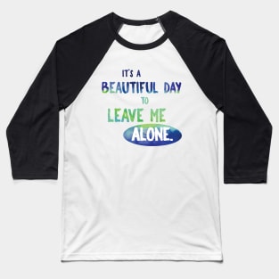 It's a Beautiful Day to Leave Me Alone Baseball T-Shirt